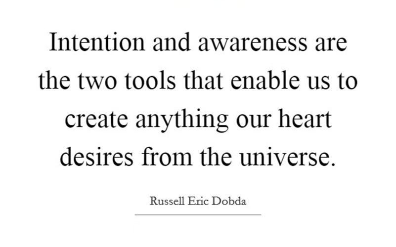 Intention and awareness are two tools that enable us to create anything our heart desires from the universe. -Russell Eric Dobda